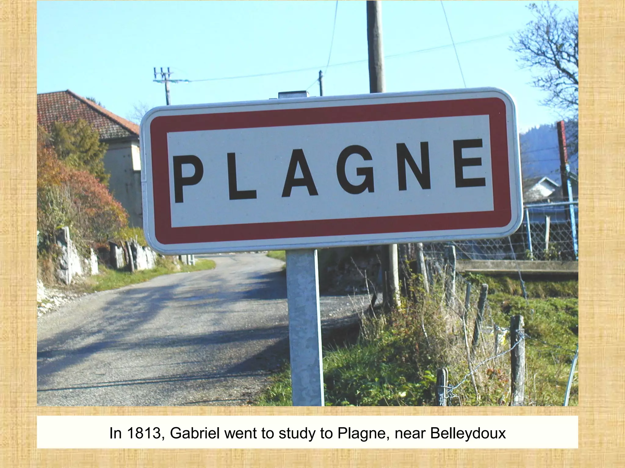 In 1813, Gabriel went to study to Plagne, near Belleydoux
 