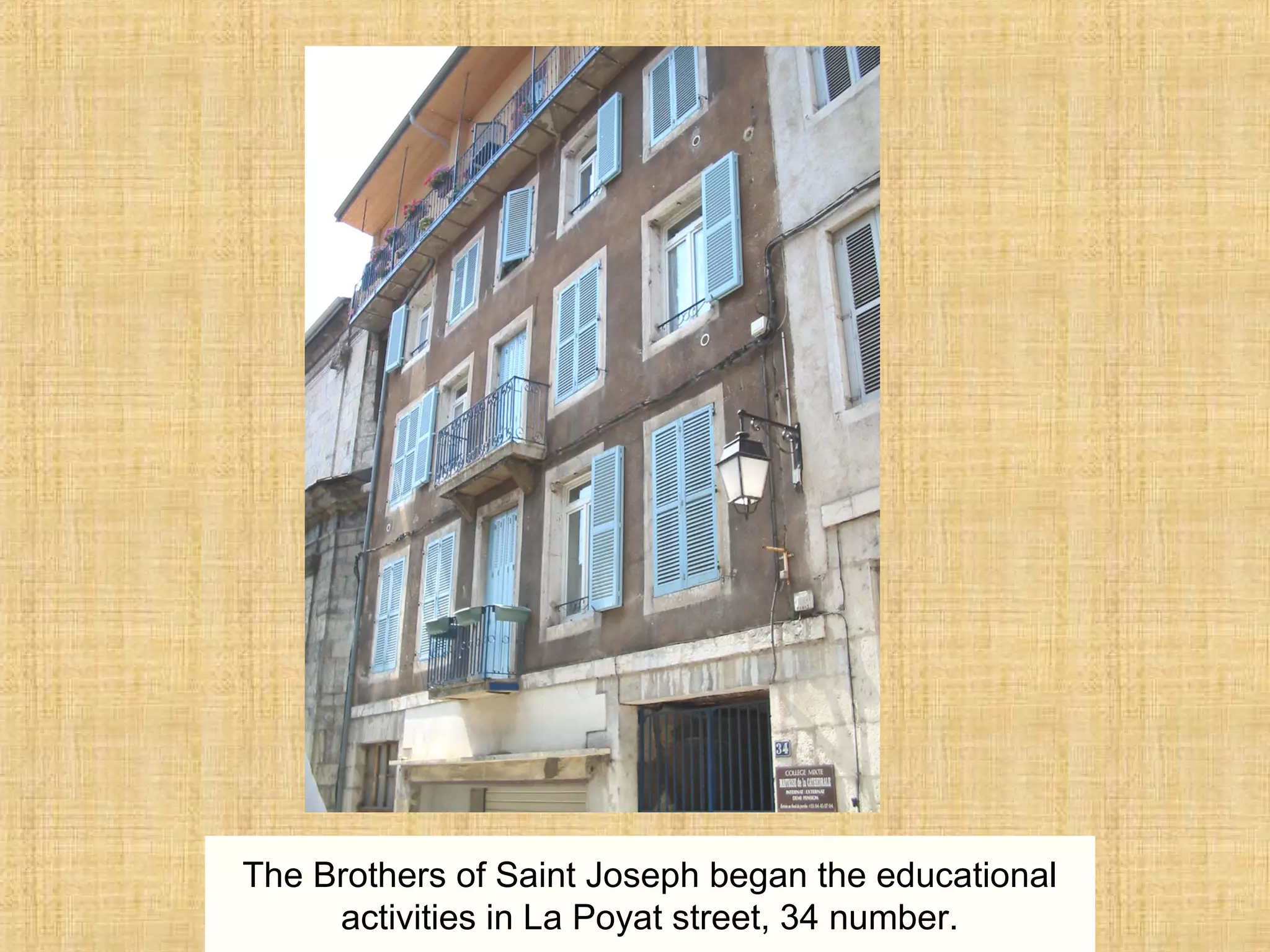 The Brothers of Saint Joseph began the educational
activities in La Poyat street, 34 number.
 