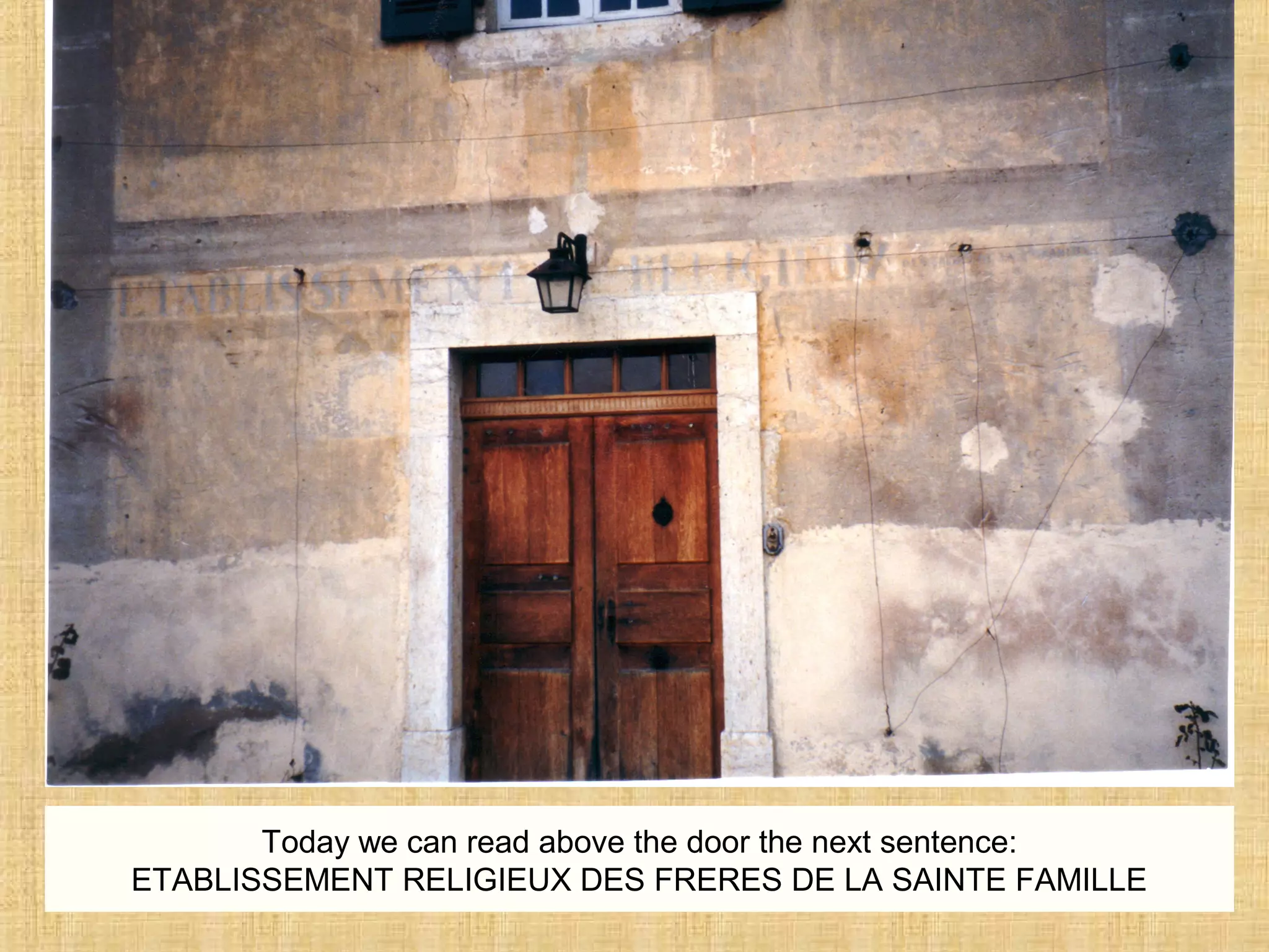 Today we can read above the door the next sentence:
ETABLISSEMENT RELIGIEUX DES FRERES DE LA SAINTE FAMILLE
 