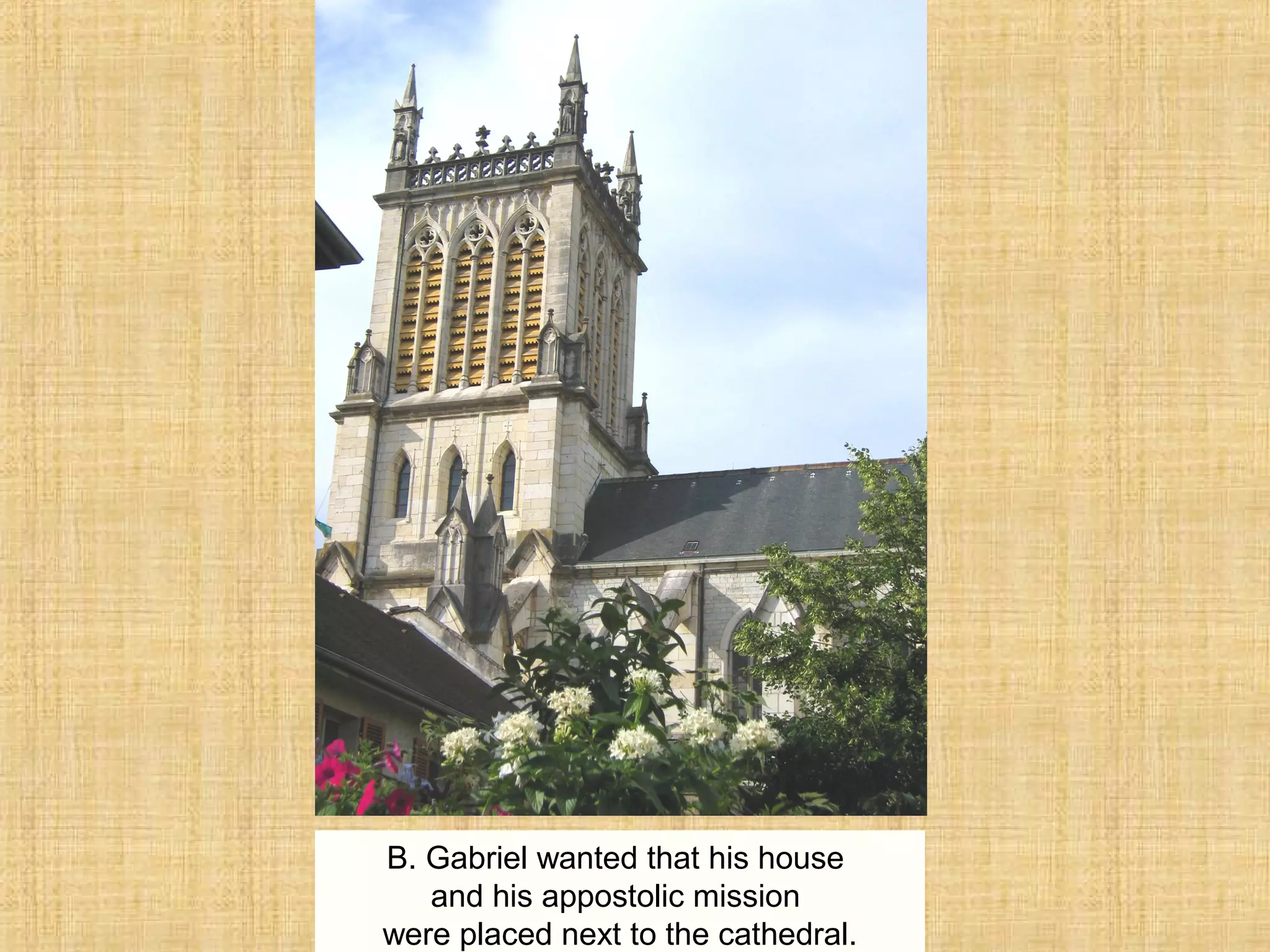 B. Gabriel wanted that his house
and his appostolic mission
were placed next to the cathedral.
 