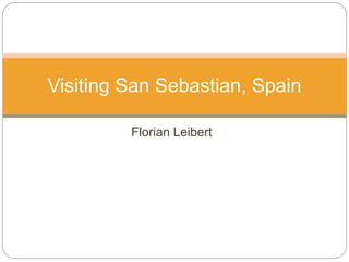 Florian Leibert
Visiting San Sebastian, Spain
 
