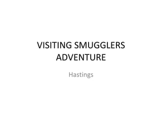 VISITING SMUGGLERS ADVENTURE Hastings 