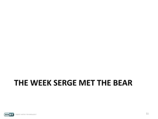 THE WEEK SERGE MET THE BEAR
11
 