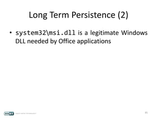 Long Term Persistence (2)
• system32msi.dll is a legitimate Windows
DLL needed by Office applications
85
 