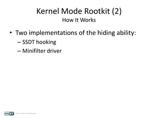 Kernel Mode Rootkit (2)
How It Works
• Two implementations of the hiding ability:
– SSDT hooking
– Minifilter driver
 