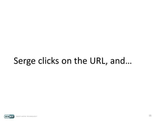 16
Serge clicks on the URL, and…
 