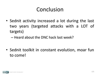 Conclusion
• Sednit activity increased a lot during the last
two years (targeted attacks with a LOT of
targets)
– Heard about the DNC hack last week?
• Sednit toolkit in constant evolution, moar fun
to come!
125
 