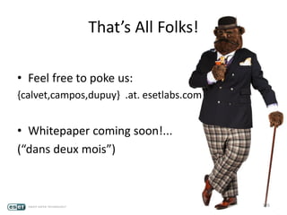 That’s All Folks!
• Feel free to poke us:
{calvet,campos,dupuy} .at. esetlabs.com
• Whitepaper coming soon!...
(“dans deux mois”)
126
 