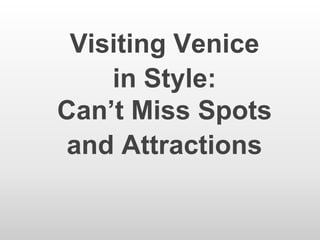 Visiting Venice
in Style:
Can’t Miss Spots
and Attractions

 