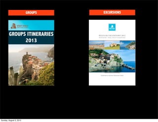 GROUPS   EXCURSIONS




        GROUPS ITINERARIES
              2013




Sunday, August 5, 2012
 