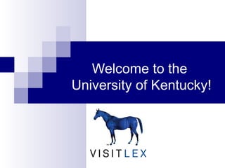 Welcome to the
University of Kentucky!
 
