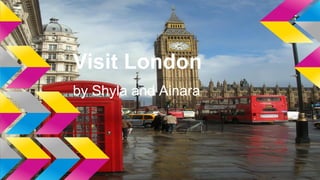 Visit London
by Shyla and Ainara
 