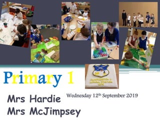 Primary 1
Mrs Hardie
Mrs McJimpsey
Wednesday 12th September 2019
 