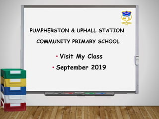 PUMPHERSTON & UPHALL STATION
COMMUNITY PRIMARY SCHOOL
• Visit My Class
• September 2019
 