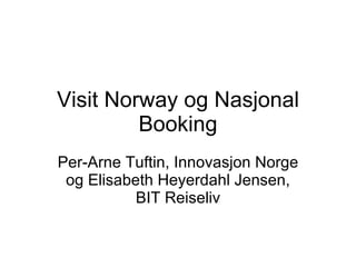 Visit Norway og Nasjonal Booking Per-Arne Tuftin, Innovasjon Norge og Elisabeth Heyerdahl Jensen, BIT Reiseliv 