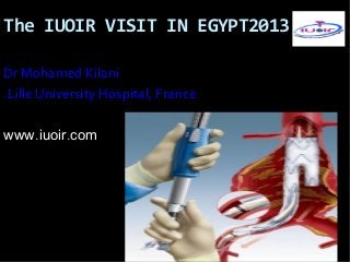 The IUOIR VISIT IN EGYPT2013
Dr Mohamed Kilani
Lille University Hospital, France.
. .www iuoir com
 