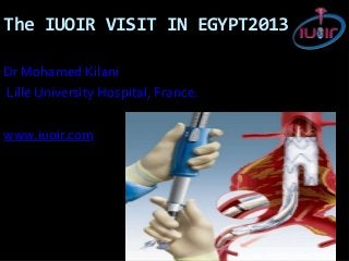 The IUOIR VISIT IN EGYPT2013
Dr Mohamed Kilani
Lille University Hospital, France.
www.iuoir.com
 