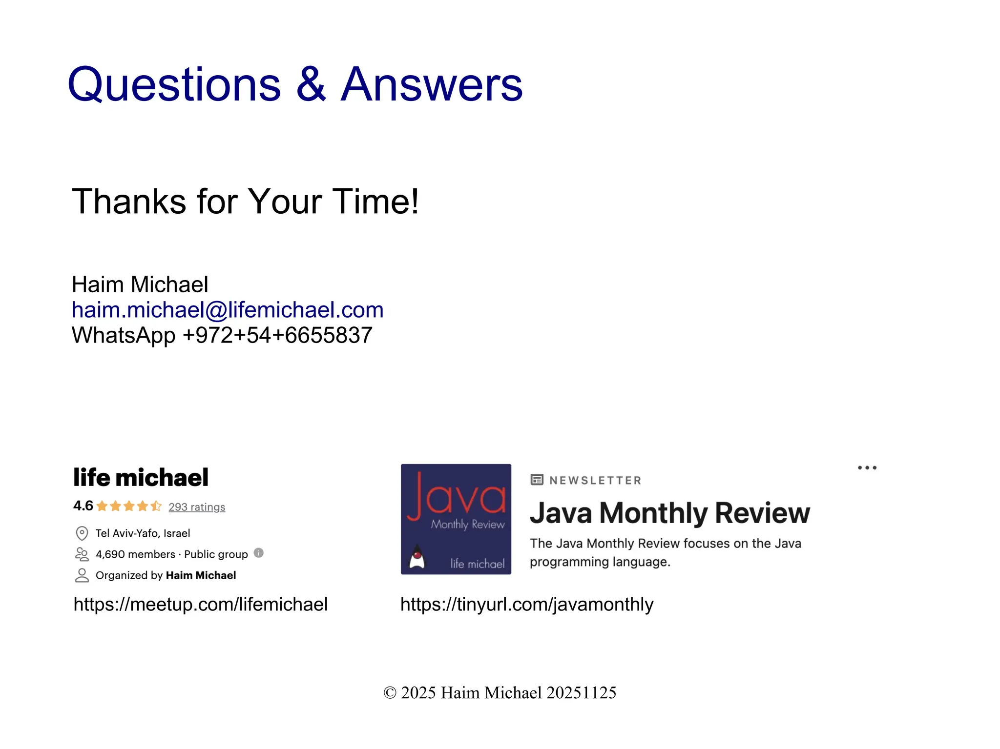 © 2025 Haim Michael 20251125
Questions & Answers
Thanks for Your Time!
Haim Michael
haim.michael@lifemichael.com
WhatsApp +972+54+6655837
https://meetup.com/lifemichael https://tinyurl.com/javamonthly
 