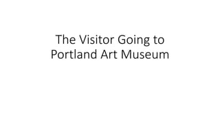 The Visitor Going to
Portland Art Museum
 