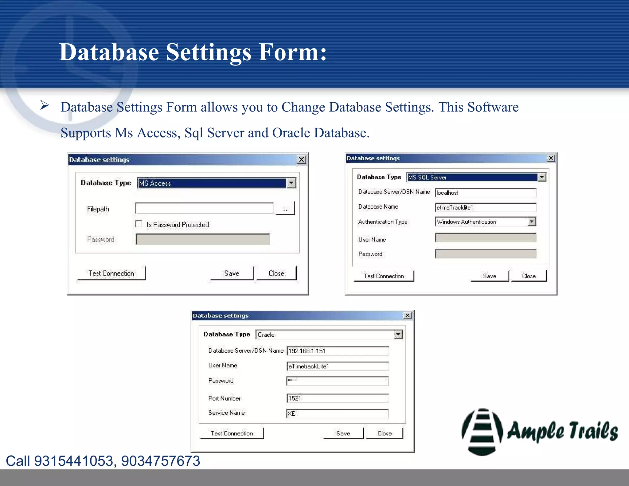Database Settings Form:
 Database Settings Form allows you to Change Database Settings. This Software
Supports Ms Access, Sql Server and Oracle Database.
Call 9315441053, 9034757673
 