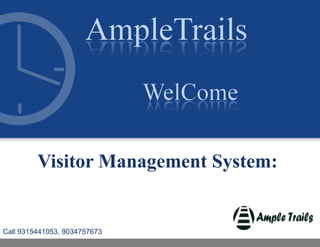 Visitor Management System:
Call 9315441053, 9034757673
 