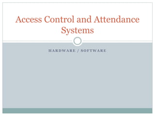 H A R D W A R E / S O F T W A R E
Access Control and Attendance
Systems
 