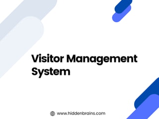 Visitor Management
System
www.hiddenbrains.com
 