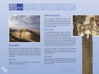 UMM AR-RASAS
                                                                       The Old and New Testaments mention it, the
                                                                       Romans fortiﬁed it, and the local Christians were
                                                                       still embellishing it with Byzantine-style mosaics
                                                                       well over one hundred years after the beginning
                                                                       of Muslim rule: Kastron Mefaa, modern Umm ar-
                                                                       Rasas, has a long history.

                                                                       What To See
                                                                       The rectangular walled city is mostly in ruins but
                                                                       still boasts several buildings, four churches and
                                                                       some beautiful stone arches. The main attraction
                                                                       is outside the city walls within the Church of St.
                                                                       Stephen, which contains a very large, perfectly preserved
                                                                       mosaic ﬂoor laid down in 718 AD. It portrays ﬁfteen major
                                                                       cities of the Holy Land from both east and west of the River
                                                                       Jordan. This magniﬁcent mosaic is second only to Madaba’s
     MUKAWIR                                                           world famous mosaic map of Jerusalem and the Holy Land.

     Within an hour’s drive from Madaba along the picturesque          Less than 2km north of the fortiﬁed town, the highest
     Kings’ Highway, is Mukawir, the hilltop stronghold of             standing ancient tower of Jordan puzzles the specialists: a 15
     Herod the Great. Upon Herod’s death, his son Herod Antipas        metre high, square tower with no door or inner staircase, now
     inherited the fortress and it is from here that he ordered John   inhabited by birds.
     the Baptist to be beheaded after Salome’s fateful dance of the
     seven veils.                                                      Directions
                                                                       South of Madaba, in the town of Dhiban, a road leading east
     Directions                                                        takes you to the site. Alternatively, you can leave Amman on
     Mukawir is an hour away and about 45 kms, away from               the Desert Highway passing Qastal and Jiza and turn west
     Madaba on the Kings’ Highway.                                     shortly after Dab’a.


      King Herod’s hilltop stronghold at Mukawir.                                                 A mosaic from St. Stephen’s Church. 

14                                                                                                 The ancient tower at Umm Ar-Rasas.



                                                                                                                                        
 