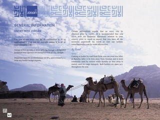 GENERAL INFORMATION
     ENTRY INTO JORDAN                                               Certain nationalities require that an entry visa be
                                                                     obtained prior to travel. It is recommended that you
     Visa Requirements                                               check with the Jordanian diplomatic mission in your
     The cost of one entry visa for all nationalities is JD 10       country prior to travel to ensure that you have all the
     (approximately $14) and for multiple entries it is JD 20        necessary paperwork for travel or visit our website
     (approximately $28).                                            www.VisitJordan.com for more information.

     Groups of ﬁve persons or more arriving through a designated     By Road
     Jordanian tour operator are exempted from all visa charges.
                                                                     Syria:
                                                                     Coming to Jordan by road from Syria, you can cross into Jaber
     Departure taxes for non Jordanians are JD5, approximately $7,
                                                                     or Ramtha. Jaber is 80 kms away from Amman and is most
     from any border except airports.
                                                                     commonly used by visitors while Ramtha 90 kms away is
                                                                     mainly used for cargo transport. Both borders are open 24/7
                                                                     throughout the year.




42
 