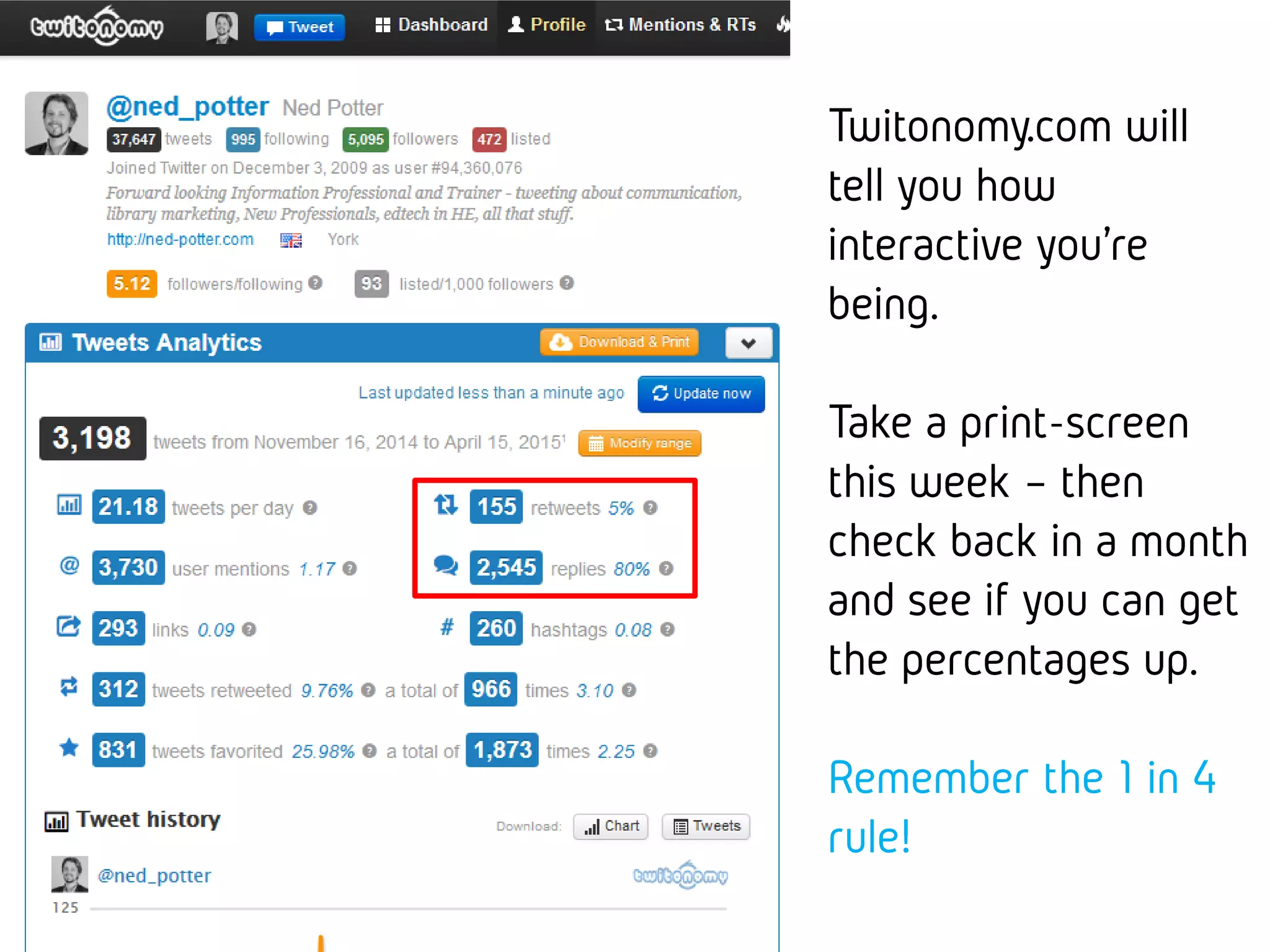 Twitonomy.com will tell
you how interactive
you’re being.
Take a print-screen this
week – then check
back in a month and
see if you can get the
percentages up.
Remember the 1 in 4
rule!
 