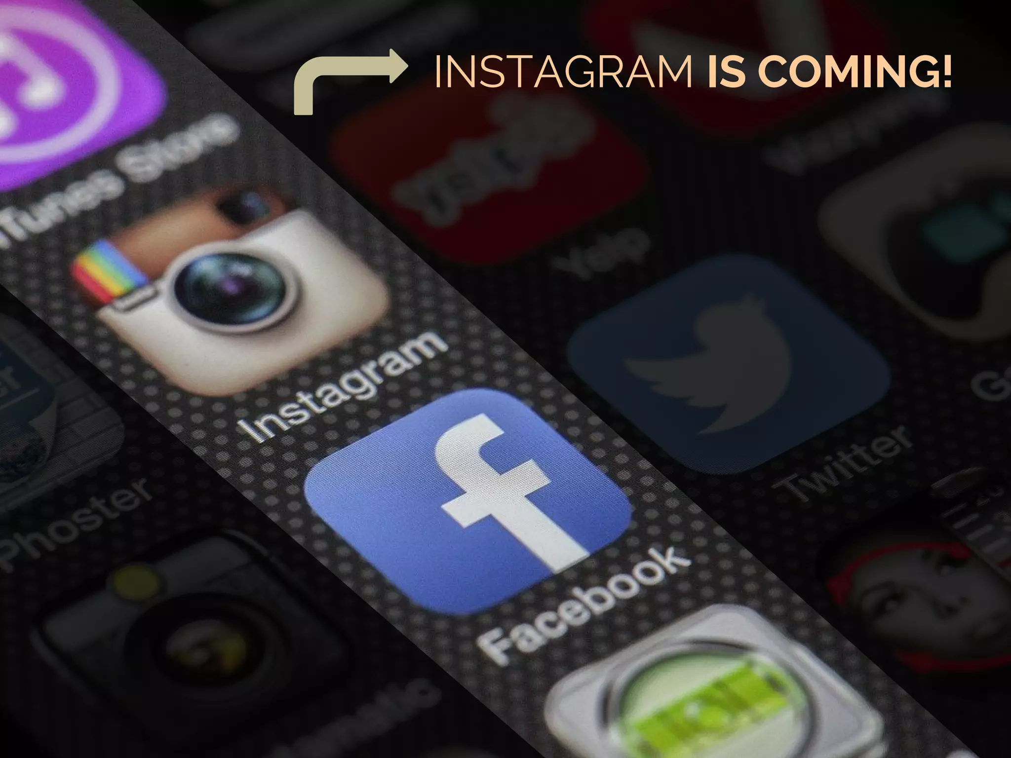 INSTAGRAM IS COMING!
 