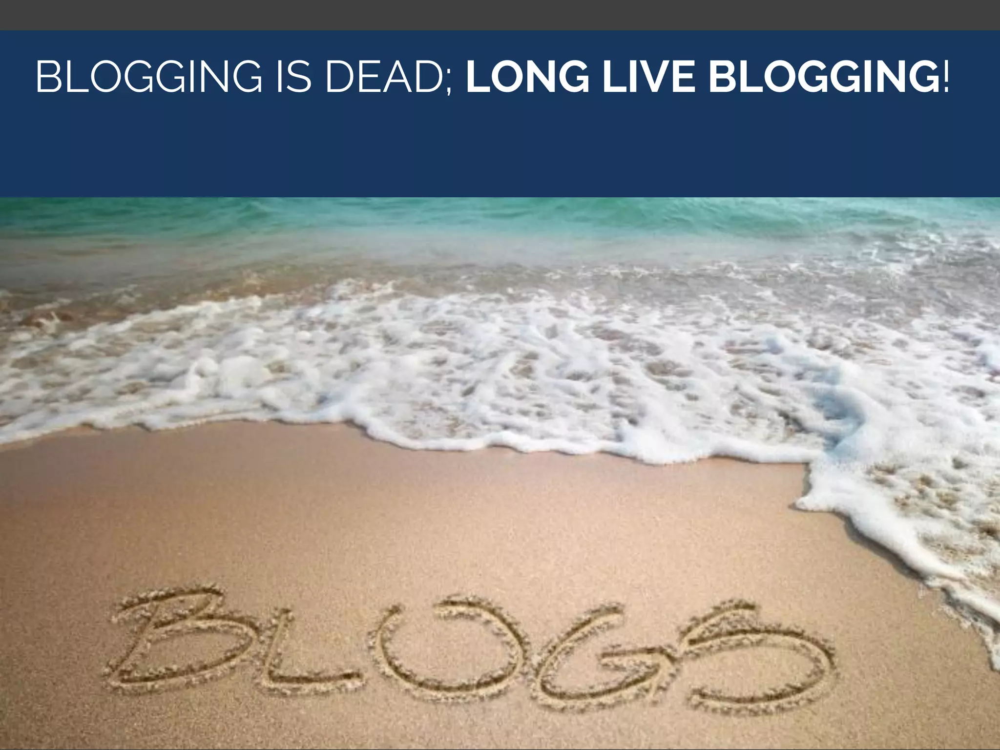 BLOGGING IS DEAD; LONG LIVE BLOGGING!
 