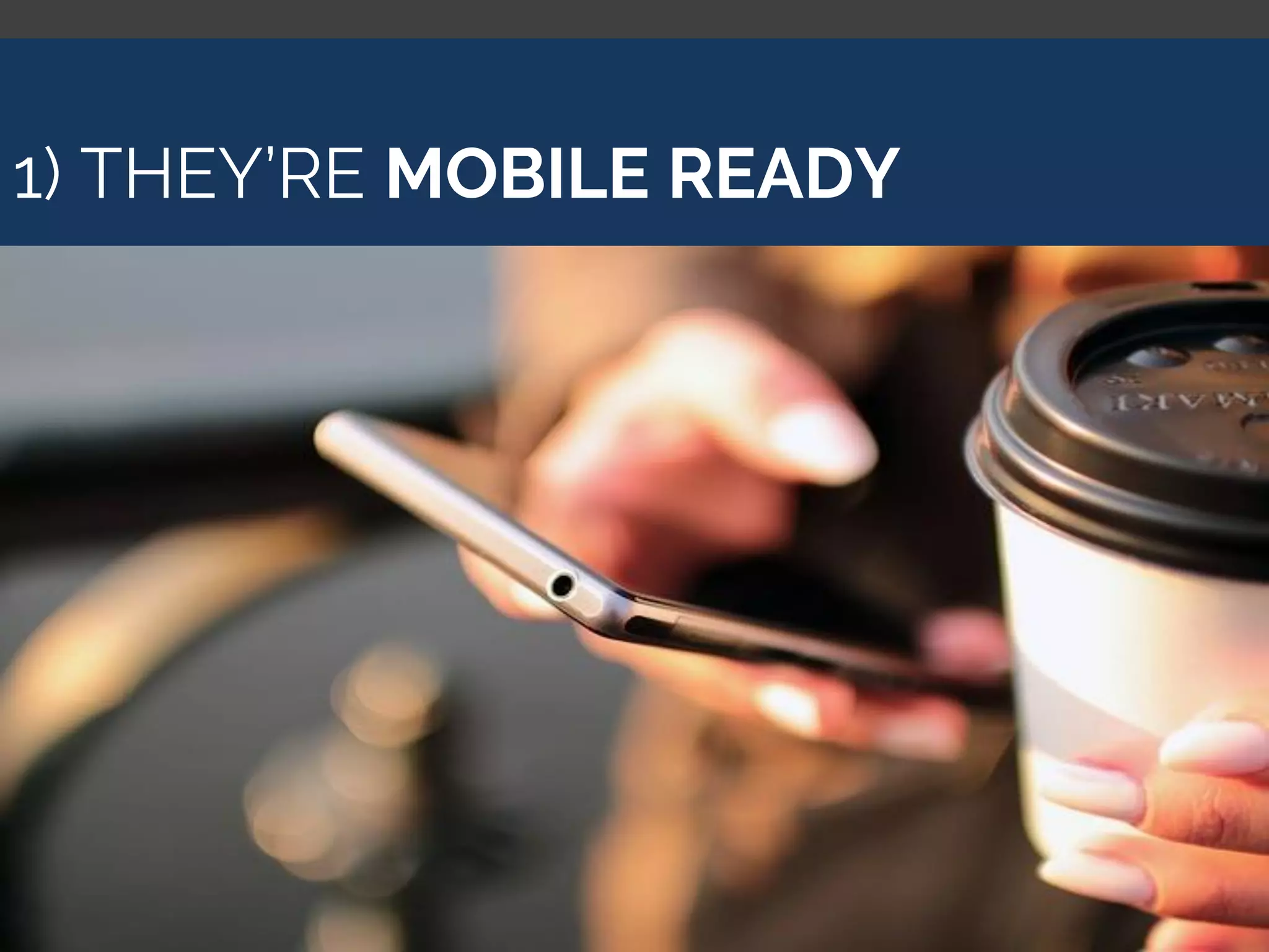 1) THEY’RE MOBILE READY
 