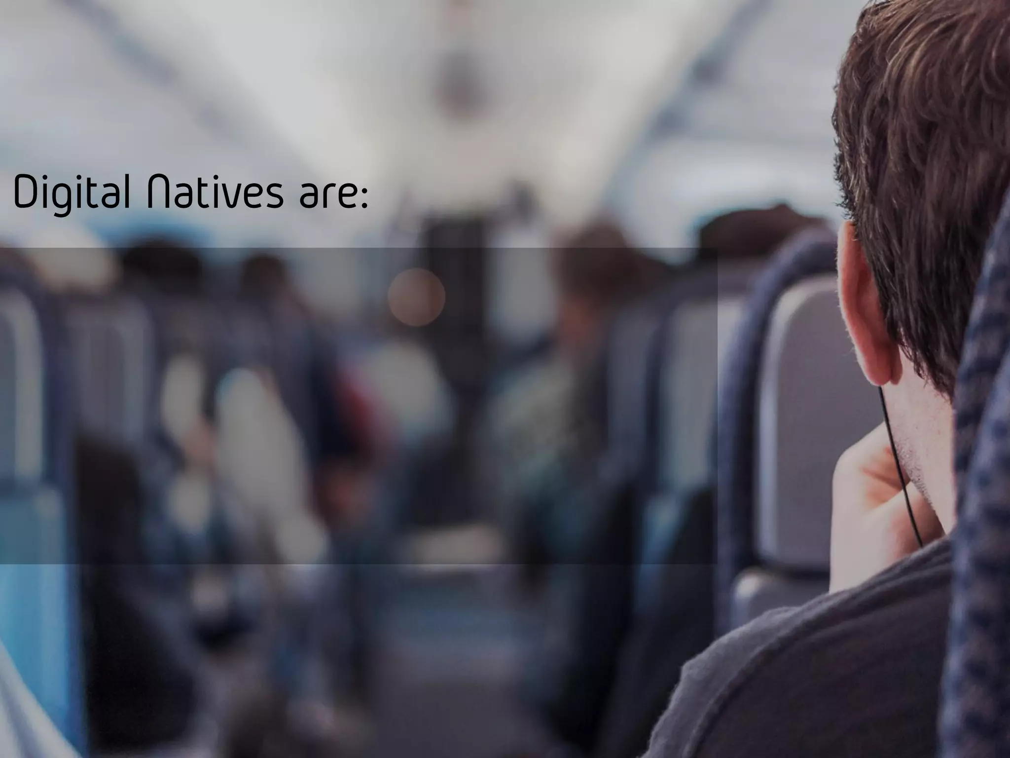 Digital Natives are:
 