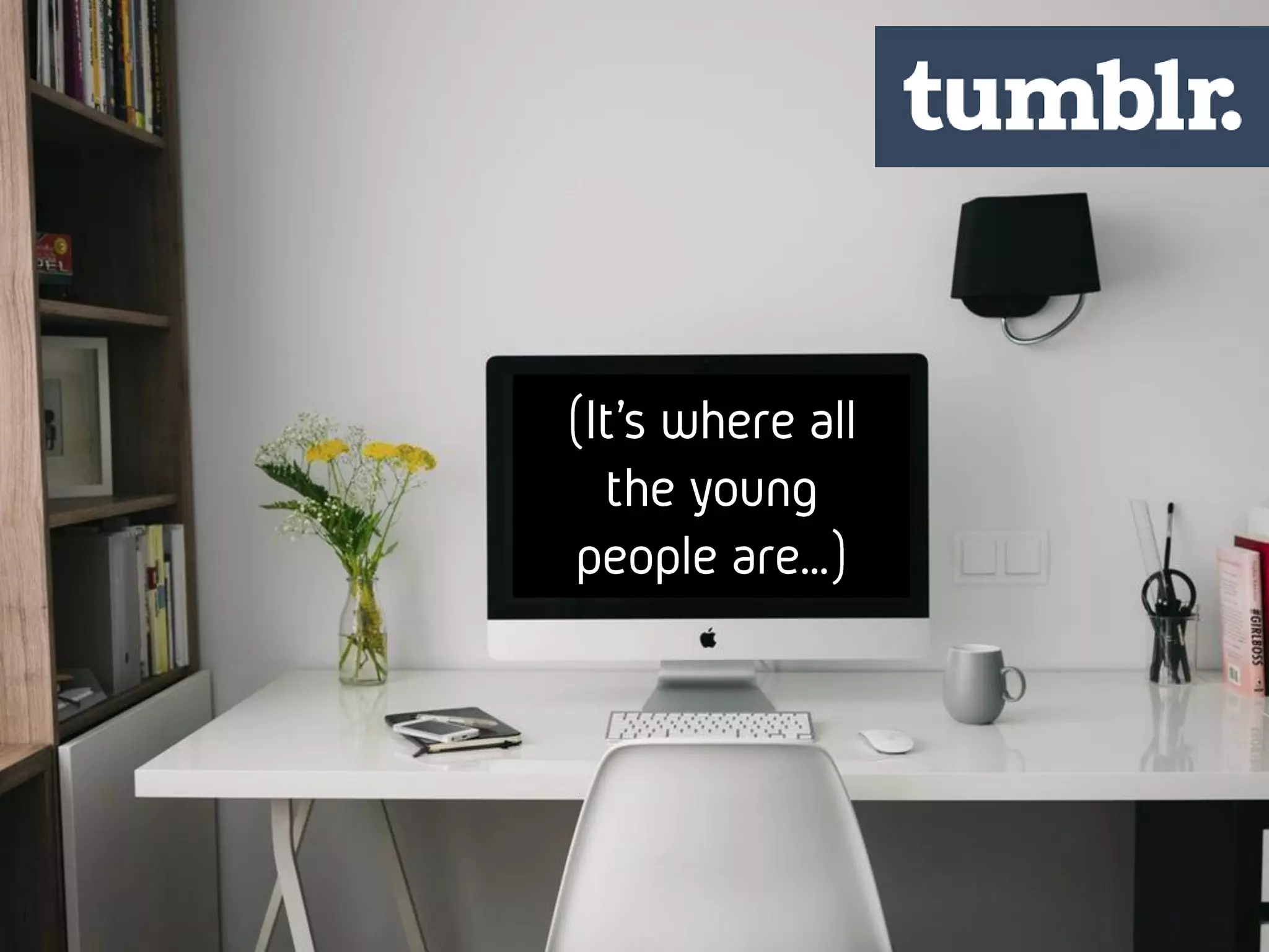 (It’s where all
the young
people are…)
 