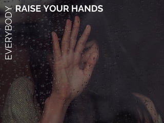 RAISE YOUR HANDS
 