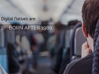 Digital Natives are:
1) BORN AFTER 1980
 