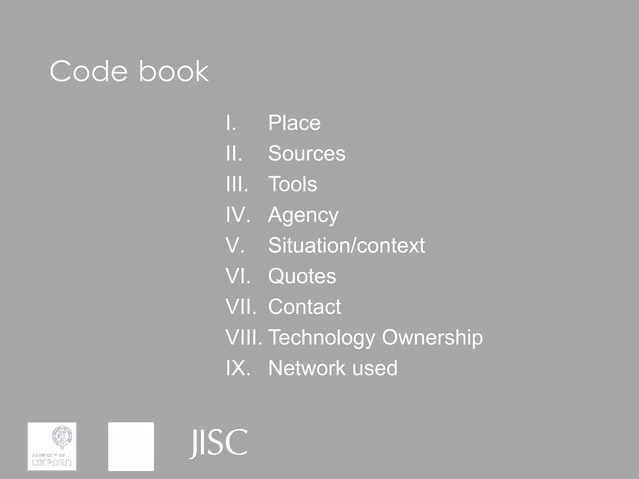 Code book
            I. Place
            II. Sources
            III. Tools
            IV. Agency
            V. Situation/context
            VI. Quotes
            VII. Contact
            VIII. Technology Ownership
            IX. Network used
 