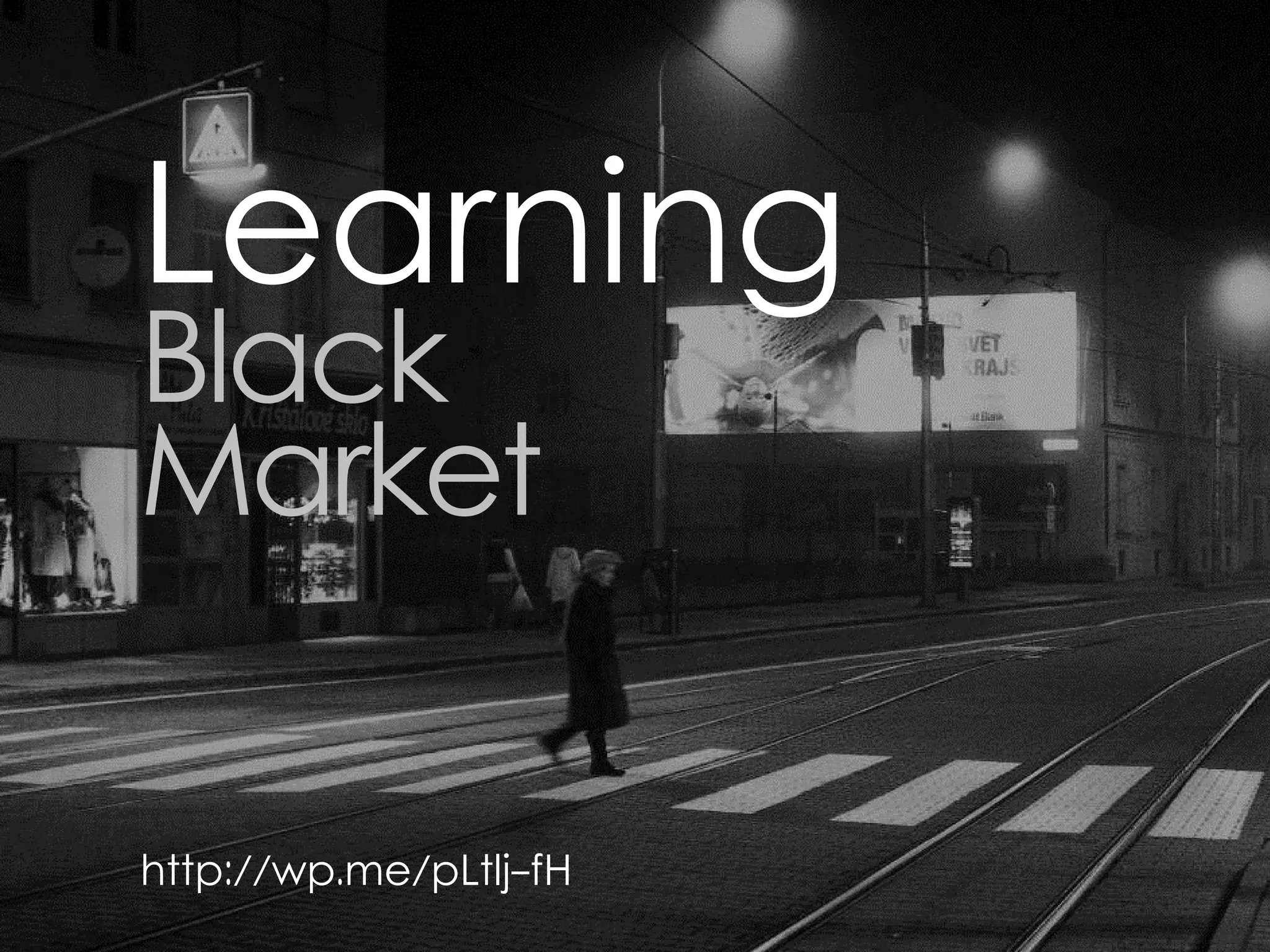 Learning
Black
Market

http://wp.me/pLtlj-fH
 