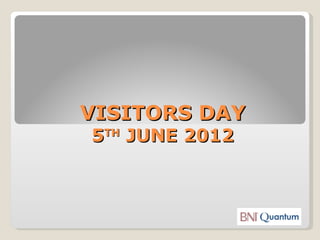 VISITORS DAY
5TH JUNE 2012
 