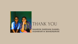 THANK YOU
SHARON SHERANI DANIEL
AISHWARYA MAHENDRAN
 