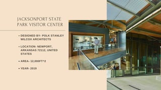 JACKSONPORT STATE
PARK VISITOR CENTER
DESIGNED BY- POLK STANLEY
WILCOX ARCHITECTS
LOCATION- NEWPORT,
ARKANSAS 72112, UNITED
STATES
AREA- 12,000FT^2
YEAR- 2019
 