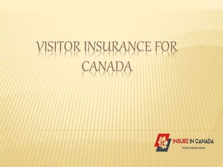 VISITOR INSURANCE FOR
CANADA
 