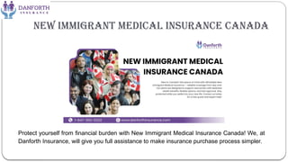 New Immigrant Medical Insurance Canada
Protect yourself from financial burden with New Immigrant Medical Insurance Canada! We, at
Danforth Insurance, will give you full assistance to make insurance purchase process simpler.
 