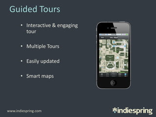 Guided Tours
• Interactive & engaging
tour
• Multiple Tours
• Easily updated
• Smart maps
www.indiespring.com
 