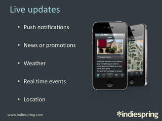Live updates
• Push notifications
• News or promotions
• Weather
• Real time events
• Location
www.indiespring.com
 