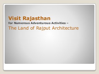 Visit Rajasthan
for Numerous Adventurous Activities –
The Land of Rajput Architecture
 