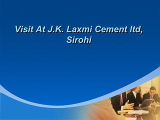 Visit At J.K. Laxmi Cement ltd,
Sirohi
 