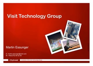 Visit Technology Group
Version	
  may	
  2013	
  
Martin Essunger
E: martin.essunger@visit.com
M: +46(0)702 69 52 00
 