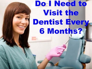 Do I Need to
Visit the
Dentist Every
6 Months?

 